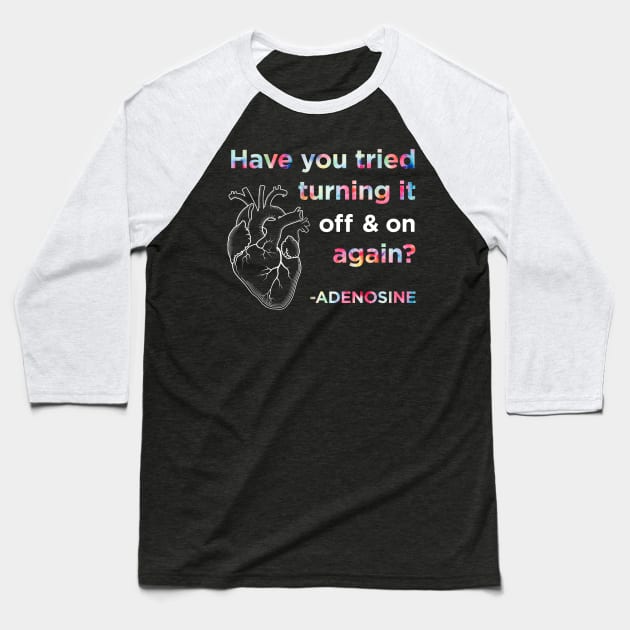 Funny Adenosine Nurse Shirt, Have you tried turning it off and on again? Baseball T-Shirt by AmandaPandaBrand